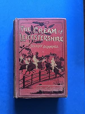 Imagen del vendedor de THE CREAM OF LEICESTERSHIRE - ELEVEN SEASONS' SKIMMINGS - NOTABLE RUNS AND INCIDENTS OF THE CHASE [SELECTED AND REPUBLISHED FROM "THE FIELD"] a la venta por Haddington Rare Books