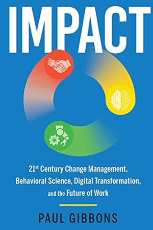 Seller image for IMPACT: 21st Century Change Management, Behavioral Science, Digital Transformation, and the Future of Work (Leading Change in the Digital Age) for sale by WeBuyBooks