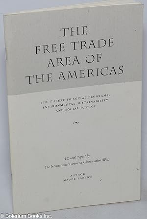 The free trade area of the Americas: the threat to social programs, environmental sustainability ...