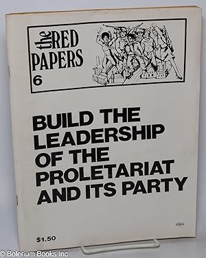 Build the leadership of the proletariat and its party. The Red Papers, no. 6