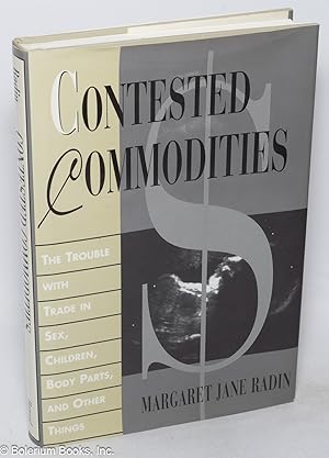 Immagine del venditore per Contested Commodities. The Trouble with Trade in Sex, Children, Body Parts, and Other Things [subtitle from dust jacket] venduto da Bolerium Books Inc.