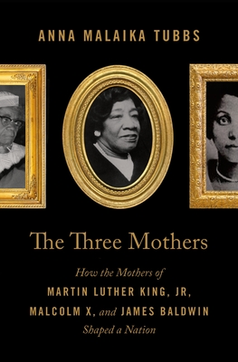 Seller image for The Three Mothers: How the Mothers of Martin Luther King, Jr., Malcolm X, and James Baldwin Shaped a Nation (Hardback or Cased Book) for sale by BargainBookStores