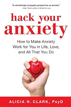 Imagen del vendedor de Hack Your Anxiety: How to Make Anxiety Work for You in Life, Love, and All That You Do a la venta por WeBuyBooks