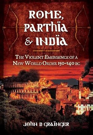 Image du vendeur pour Rome, Parthia and India: The Violent Emergence of a New World Order 150-140BC mis en vente par WeBuyBooks