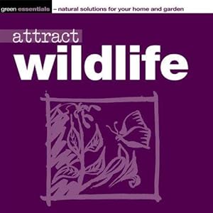 Seller image for Attract Wildlife (Green Essentials - Natural Solutions for Your Home & Garden S.) for sale by WeBuyBooks