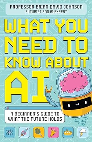 Seller image for What You Need to Know About AI: A beginner  s guide to what the future holds for sale by WeBuyBooks
