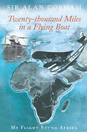 Bild des Verkufers fr Twenty-thousand Miles in a Flying Boat: My Flight Round Africa zum Verkauf von WeBuyBooks