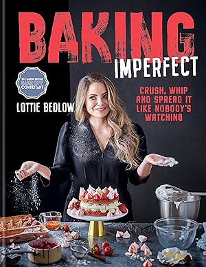 Baking Imperfect: Crush, Whip and Spread It Like Nobodys Watching