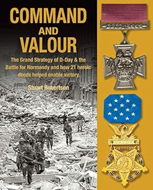 Bild des Verkufers fr Command and Valour: The Grand Strategy of D-Day & the Battle for Normandy and How 21 Heroic Deeds Helped Enable Victory zum Verkauf von WeBuyBooks