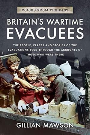Seller image for Britain's Wartime Evacuees: The People, Places and Stories of the Evacuations Told Through the Accounts of Those Who Were There (Voices from the Past) for sale by WeBuyBooks