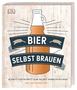 Bier selbst brauen. Schritt für Schritt zum selbst gemachten Bier. Mit 100 Rezepten.