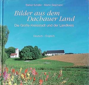 Bilder aus dem Dachauer Land : die große Kreisstadt und der Landkreis