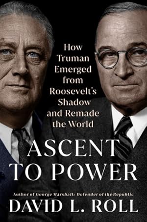 Seller image for Ascent to Power : How Truman Emerged from Roosevelt's Shadow and Remade the World for sale by GreatBookPrices