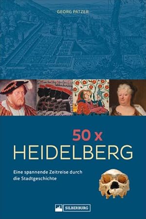 50 x Heidelberg. Eine spannende Zeitreise durch die Stadtgeschichte. Ereignisse, die für die Stad...