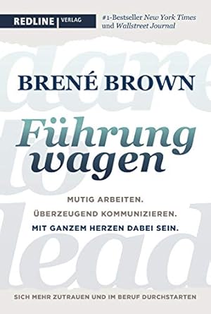 Führung wagen : mutig arbeiten : überzeugend kommunizieren : mit ganzem Herzen dabei sein, Brené ...