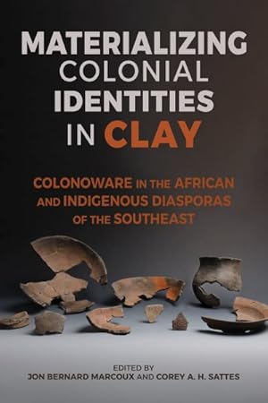 Imagen del vendedor de Materializing Colonial Identities in Clay : Colonoware in the African and Indigenous Diasporas of the Southeast a la venta por GreatBookPrices