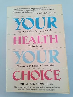 Your Health, Your Choice : Your Complete Personal Guide to Wellness, Nutrition and Disease Preven...