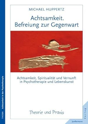 Achtsamkeit. Befreiung zur Gegenwart: Achtsamkeit, Spiritualität und Vernunft in Psychotherapie u...