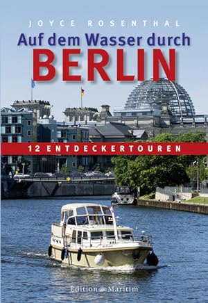 Auf dem Wasser durch Berlin: 12 Entdeckertouren 12 Entdeckertouren