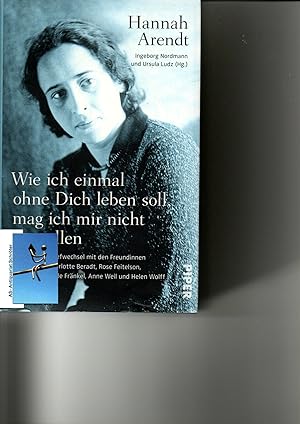 Hannah Arendt - Wie ich einmal ohne Dich leben soll, mag ich mir nicht vorstellen. Briefwechel mi...