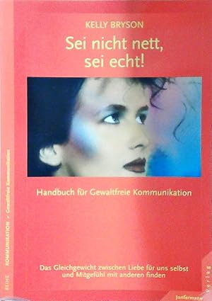 Sei nicht nett, sei echt!: Gleichgewicht zwischen Liebe für uns selbst & Mitgefühl. Handbuch für ...