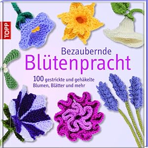 Bezaubernde Blütenpracht: 100 gestrickte und gehäkelte Blumen, Blätter und mehr 100 gestrickte un...