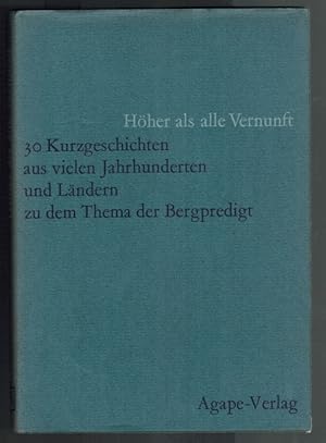 Seller image for Hher als alle Vernunft: 30 Kurzgeschichten aus vielen Jahrhunderten und Lndern zu dem Thema der Bergpredigt. for sale by Elops e.V. Offene Hnde