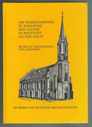 Die Pfarrgemeinde "St. Johannes der Täufer" in Neustadt an der Aisch; Bilder aus Vergangenheit un...
