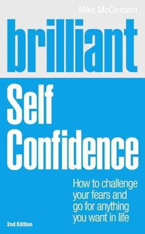 Image du vendeur pour Brilliant Self Confidence : How to challenge your fears and go for anything you want in life mis en vente par GreatBookPrices