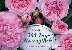 365 Tage Rosenglück: Ratgeber und literarischer Begleiter durchs Rosenjahr Ratgeber und literaris...