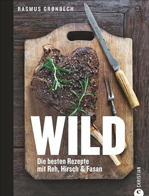 Wild : die besten Rezepte mit Reh, Hirsch & Fasan Rasmus Grønbech. [Übers. aus dem Dän.: Ricarda ...