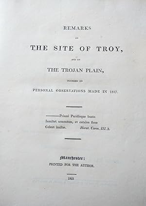 Remarks on the Site of Troy, and on the Trojan Plain. Founded on Personal Observations made in 18...