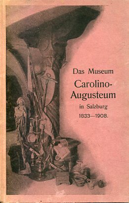 Das Museum Carolino-Augusteum in Salzburg 1833-1908.