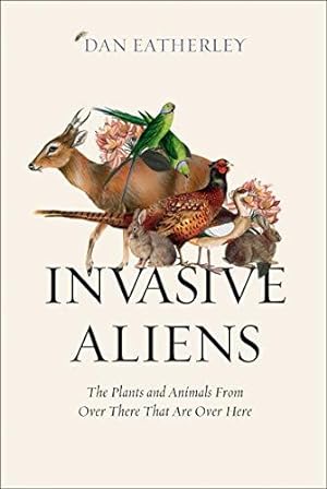 Bild des Verkufers fr Invasive Aliens: The Plants and Animals From Over There That Are Over Here - The Sunday Times, Telegraph and Waterstones Book of the Year zum Verkauf von WeBuyBooks 2