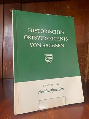 Historisches Ortsverzeichnis von Sachsen. 2. Teil: Nordwestsachsen. Aus den Schriften der Sächsis...