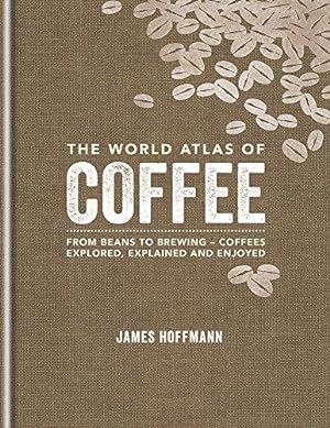 Image du vendeur pour The World Atlas of Coffee: From beans to brewing - coffees explored, explained and enjoyed mis en vente par WeBuyBooks