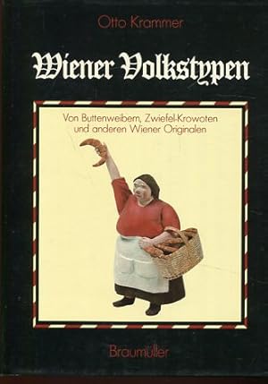 Wiener Volkstypen - von Buttenweibern, Zwiefel-Krowoten und anderen Wiener Originalen.