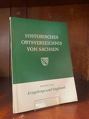 Historisches Ortsverzeichnis von Sachsen. 3. Teil: Erzgebirge und Vogtland. Aus den schriften der...