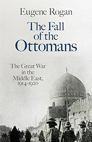 Bild des Verkufers fr The Fall of the Ottomans: The Great War in the Middle East, 1914-1920 zum Verkauf von WeBuyBooks