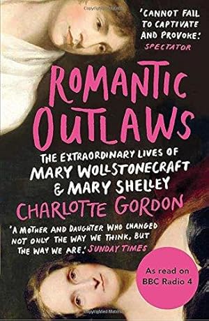 Image du vendeur pour Romantic Outlaws: The Extraordinary Lives of Mary Wollstonecraft and Mary Shelley mis en vente par WeBuyBooks