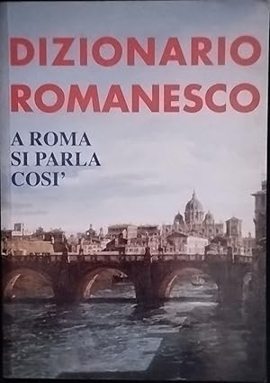 Dizionario romanesco. A Roma si parla cosi