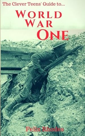 Bild des Verkufers fr The Clever Teens' Guide to World War One (The Clever Teens Guides) zum Verkauf von WeBuyBooks 2