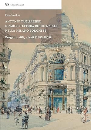 Antonio Tagliaferri e l'architettura residenziale nella Milano borghese. Progetti, stili, alzati ...