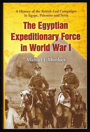 Imagen del vendedor de THE EGYPTIAN EXPEDITIONARY FORCE IN WORLD WAR I: A History of the British-Led Campaigns in Egypt, Palestine and Syria a la venta por Chaucer Bookshop ABA ILAB