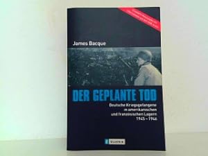 Der geplante Tod - Deutsche Kriegsgefangene in amerikanischen und französischen Lagern 1945-1946....