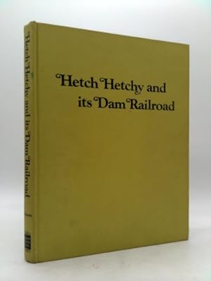 Imagen del vendedor de Hetch Hetchy and Its Dam Railroad: The Story of the Uniquely Equipped Railroad That Serviced the Camps, Dams, Tunnels, and Penstocks of the 20-Year Co a la venta por ThriftBooksVintage