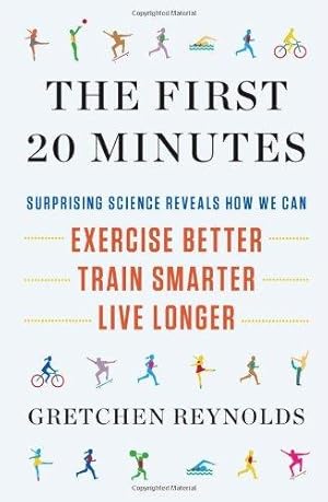 Imagen del vendedor de The First 20 Minutes: Surprising Science Reveals How We Can Exercise Better, Train Smarter, Live Longer a la venta por WeBuyBooks