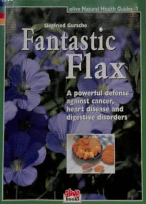 Seller image for Fantastic Flax: A Powerful Defense Against Cancer, Heart Disease and Digestive Disorder (Healthy Living Guide) (Alive Natural Health Guides) for sale by WeBuyBooks