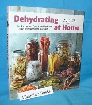 Seller image for Dehydrating at Home : Getting the Best from Your Dehydrator, from Fruit Leather to Meat Jerkies for sale by Alhambra Books