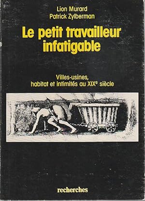 Seller image for Le petit travailleur infatigable: Ville-usines, habitat et intimits au XIXe sicle, for sale by L'Odeur du Book
